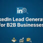 LinkedIn Lead Generation for B2B Businesses