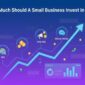 How Much Should A Small Business Invest In Marketing?