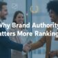 Why Brand Authority Matters More than Rankings?