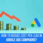 How To Reduce Cost Per Lead In Google Ads Campaigns?