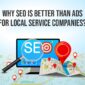 Why SEO Is Better Than Ads For Local Service Companies?